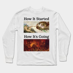 How it Started, How it’s Going Long Sleeve T-Shirt